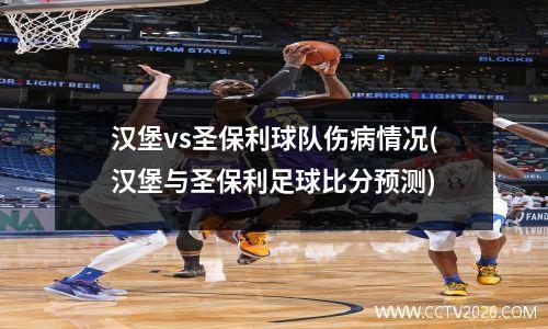 汉堡vs圣保利球队伤病情况(汉堡与圣保利足球比分预测)