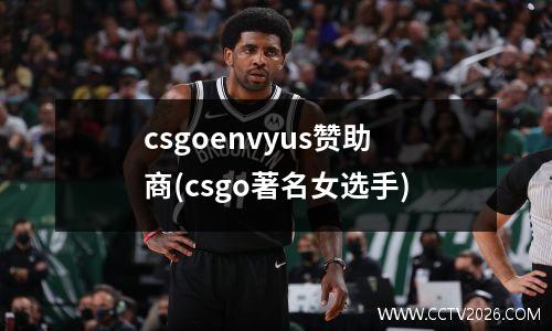 csgoenvyus赞助商(csgo著名女选手)