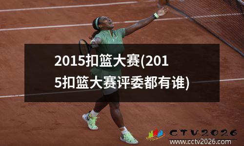 2015扣篮大赛(2015扣篮大赛评委都有谁)