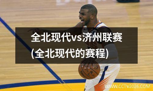 全北现代vs济州联赛(全北现代的赛程)