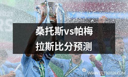 桑托斯vs帕梅拉斯比分预测