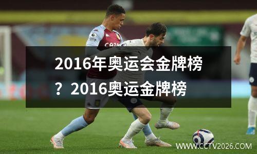 2016年奥运会金牌榜？2016奥运金牌榜