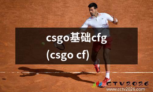 csgo基础cfg(csgo cf)