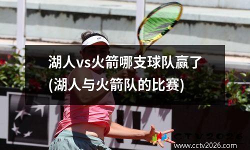 湖人vs火箭哪支球队赢了(湖人与火箭队的比赛)