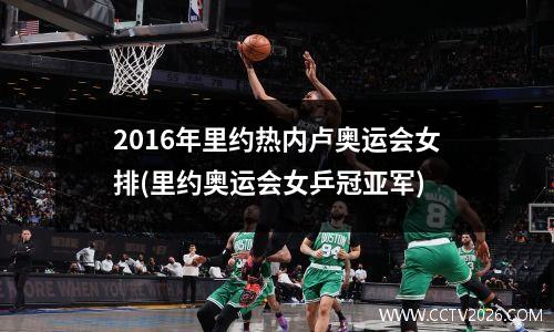 2016年里约热内卢奥运会女排(里约奥运会女乒冠亚军)