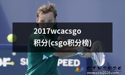 2017wcacsgo积分(csgo积分榜)