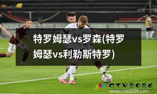 特罗姆瑟vs罗森(特罗姆瑟vs利勒斯特罗)