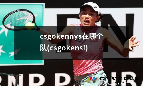 csgokennys在哪个队(csgokensi)