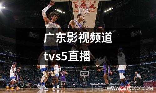 广东影视频道tvs5直播