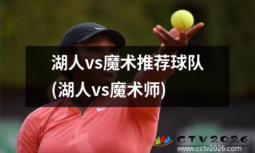 湖人vs魔术推荐球队(湖人vs魔术师)