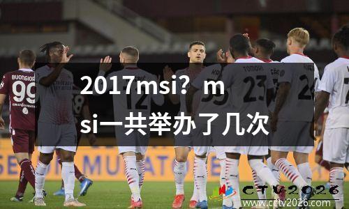 2017msi？msi一共举办了几次