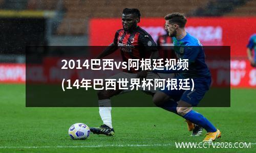 2014巴西vs阿根廷视频(14年巴西世界杯阿根廷)
