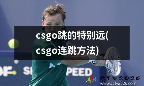 csgo跳的特别远(csgo连跳方法)