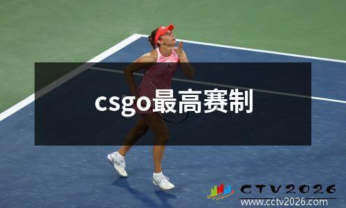 csgo最高赛制