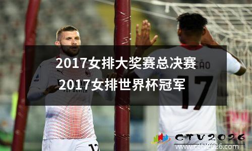 2017女排大奖赛总决赛 2017女排世界杯冠军