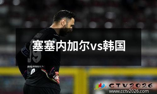 塞塞内加尔vs韩国