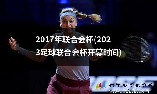 2017年联合会杯(2023足球联合会杯开幕时间)