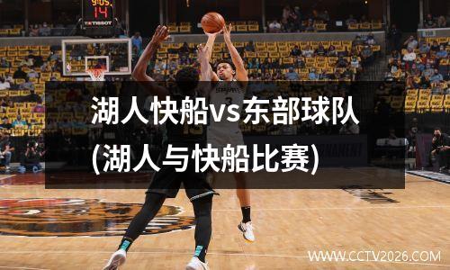 湖人快船vs东部球队(湖人与快船比赛)