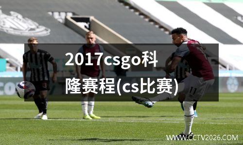 2017csgo科隆赛程(cs比赛)