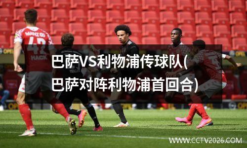 巴萨VS利物浦传球队(巴萨对阵利物浦首回合)