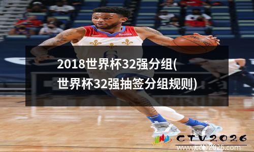 2018世界杯32强分组(世界杯32强抽签分组规则)