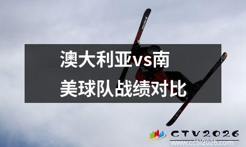 澳大利亚vs南美球队战绩对比