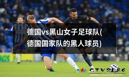 德国vs黑山女子足球队(德国国家队的黑人球员)