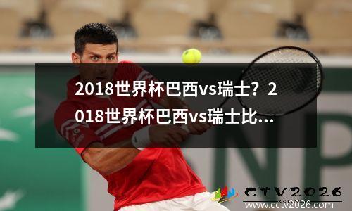 2018世界杯巴西vs瑞士？2018世界杯巴西vs瑞士比分
