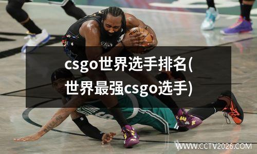 csgo世界选手排名(世界最强csgo选手)