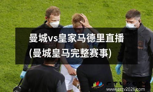曼城vs皇家马德里直播(曼城皇马完整赛事)