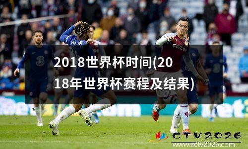 2018世界杯时间(2018年世界杯赛程及结果)