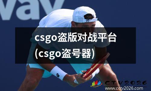 csgo盗版对战平台(csgo盗号器)