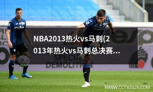 NBA2013热火vs马刺(2013年热火vs马刺总决赛第六场加时赛)