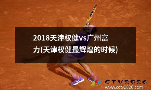 2018天津权健vs广州富力(天津权健最辉煌的时候)