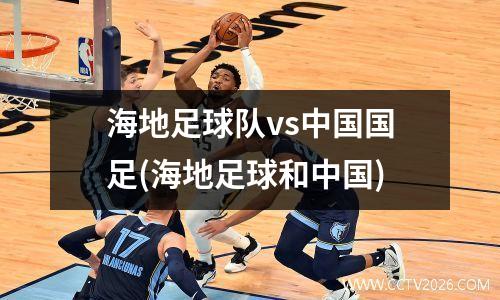 海地足球队vs中国国足(海地足球和中国)