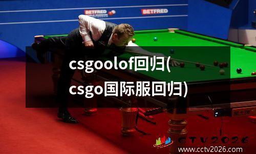 csgoolof回归(csgo国际服回归)
