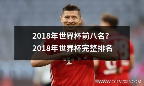 2018年世界杯前八名？2018年世界杯完整排名