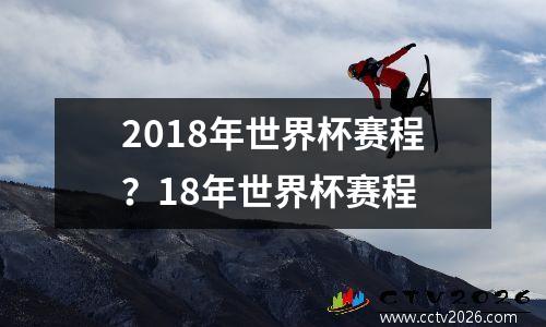 2018年世界杯赛程？18年世界杯赛程