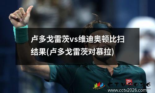 卢多戈雷茨vs维迪奥顿比扫结果(卢多戈雷茨对慕拉)