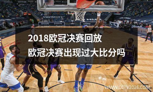 2018欧冠决赛回放 欧冠决赛出现过大比分吗