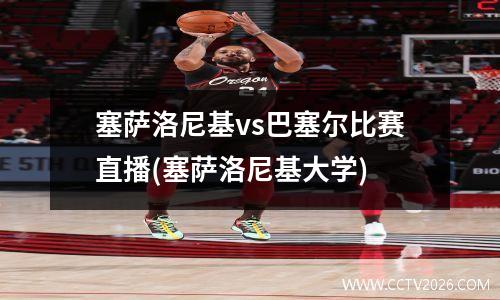 塞萨洛尼基vs巴塞尔比赛直播(塞萨洛尼基大学)