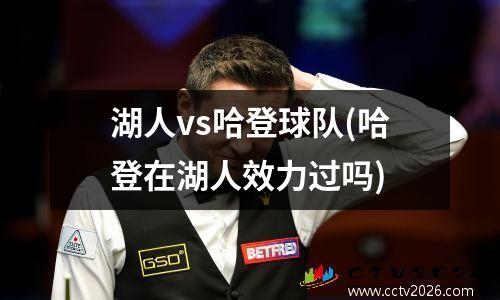 湖人vs哈登球队(哈登在湖人效力过吗)