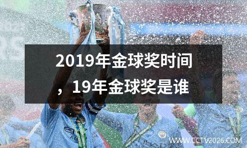 2019年金球奖时间，19年金球奖是谁