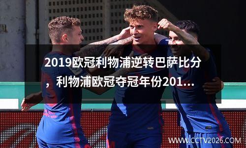 2019欧冠利物浦逆转巴萨比分，利物浦欧冠夺冠年份2019