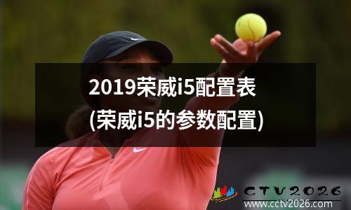 2019荣威i5配置表(荣威i5的参数配置)