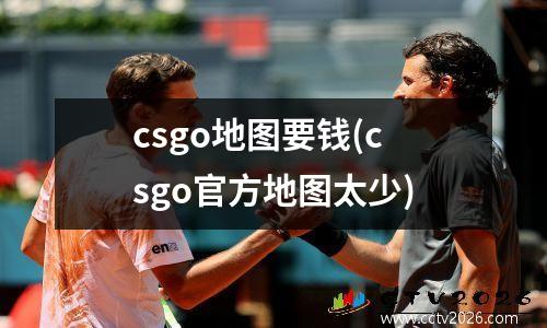 csgo地图要钱(csgo官方地图太少)