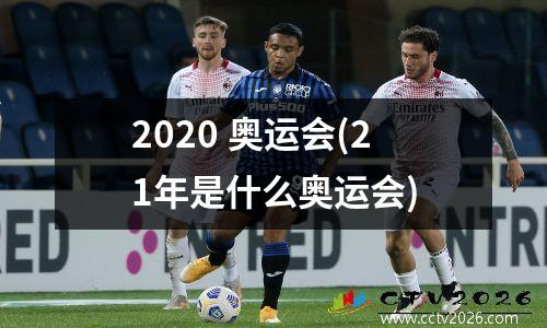 2020 奥运会(21年是什么奥运会)