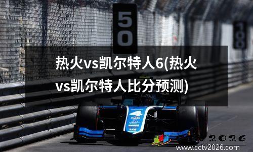 热火vs凯尔特人6(热火vs凯尔特人比分预测)
