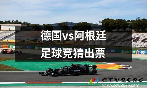 德国vs阿根廷足球竞猜出票
