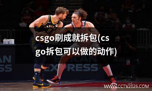 csgo刷成就拆包(csgo拆包可以做的动作)